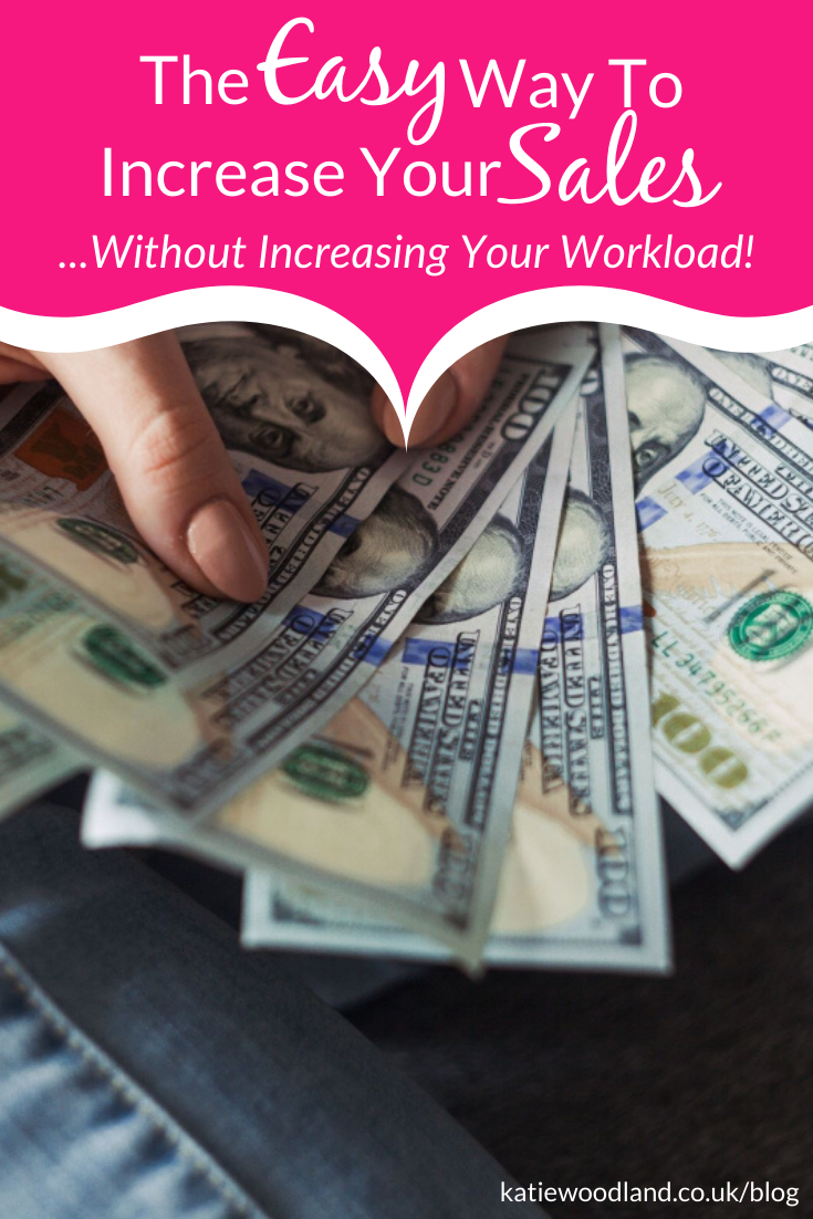 The EASY Way To Increase Your Sales Without Increasing Your Workload